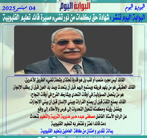 البوابة اليوم تنشر : شهادة حق بكلمات من نور تضىء مسيرة قائد تعليم القليوبية